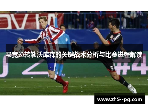马竞逆转勒沃库森的关键战术分析与比赛进程解读