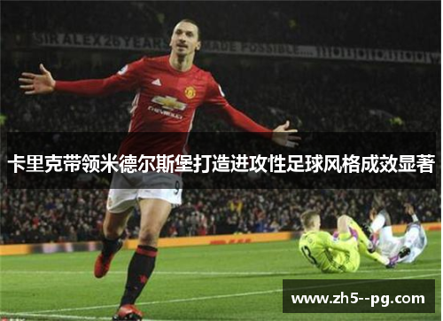 卡里克带领米德尔斯堡打造进攻性足球风格成效显著