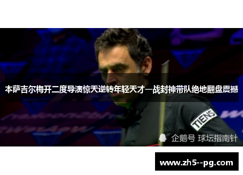 本萨吉尔梅开二度导演惊天逆转年轻天才一战封神带队绝地翻盘震撼